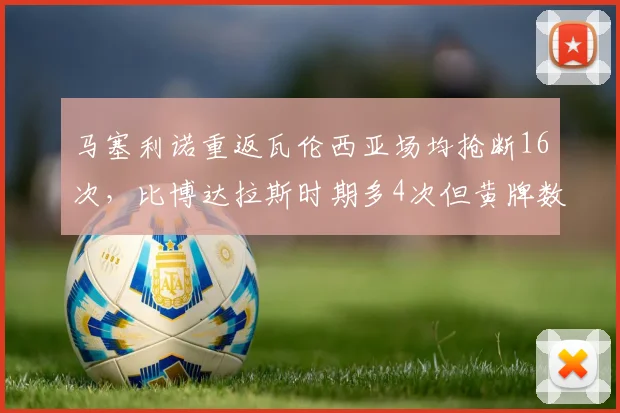 马塞利诺重返瓦伦西亚场均抢断16次,比博达拉斯时期多4次但黄牌数增30%